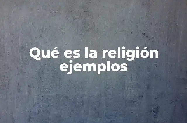 Qué es la Religión Ejemplos