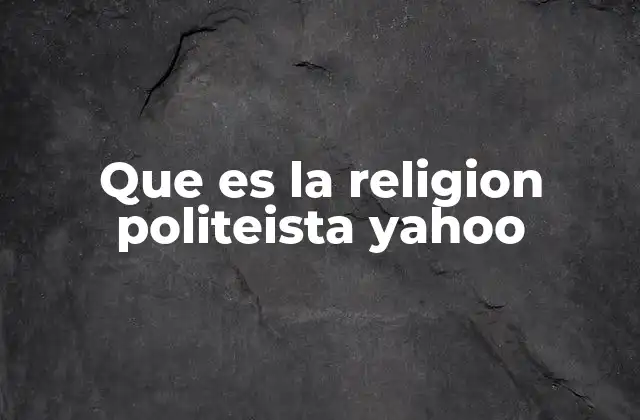 Que es la Religion Politeista Yahoo