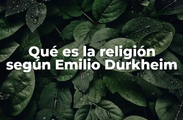 Qué es la Religión según Emilio Durkheim