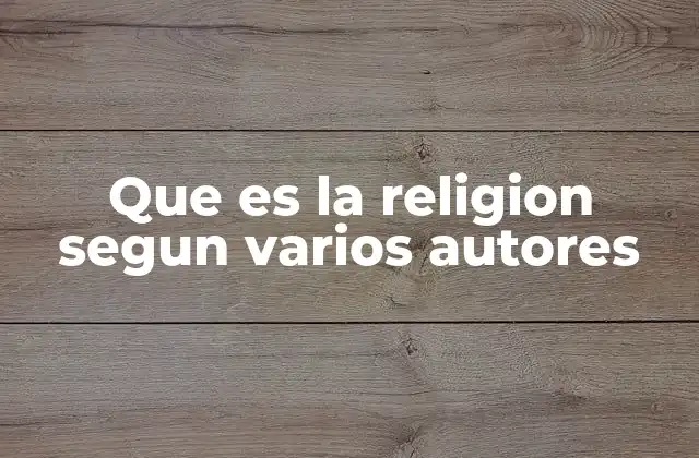 Que es la Religion Segun Varios Autores