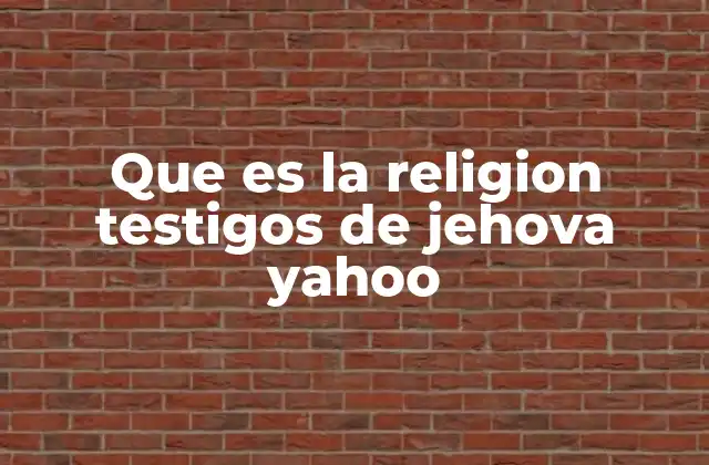 Que es la Religion Testigos de Jehova Yahoo