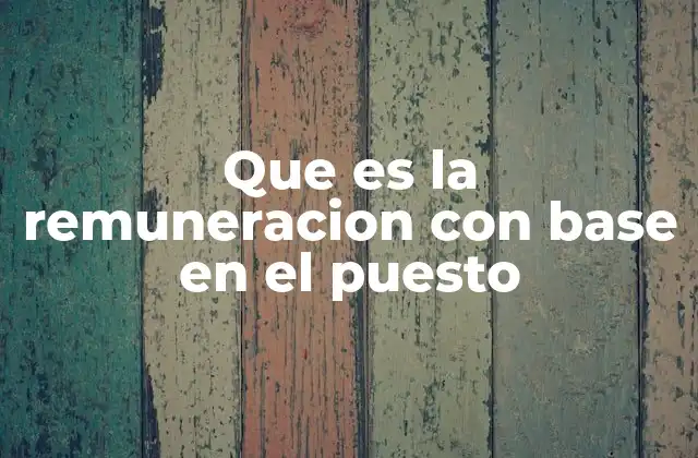 Que es la Remuneracion con Base en el Puesto