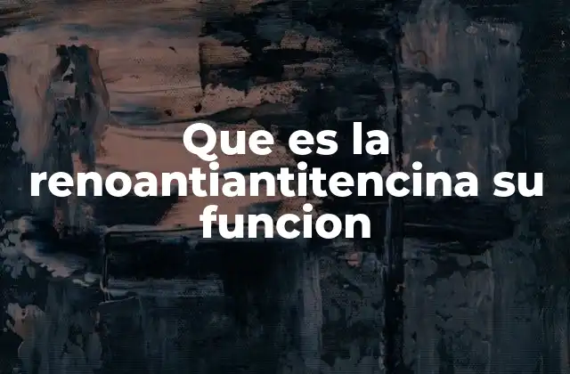 Que es la Renoantiantitencina Su Funcion