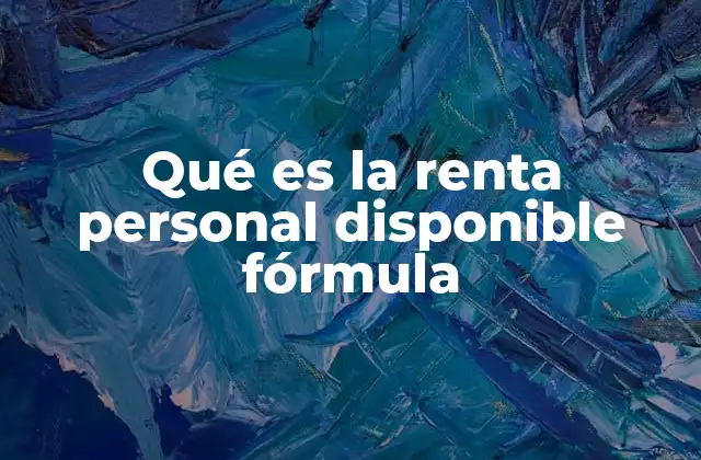 Qué es la Renta Personal Disponible Fórmula