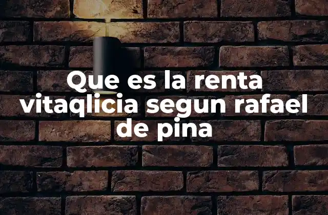 Que es la Renta Vitaqlicia Segun Rafael de Pina