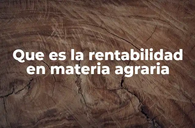 Que es la Rentabilidad en Materia Agraria