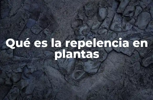 Qué es la Repelencia en Plantas