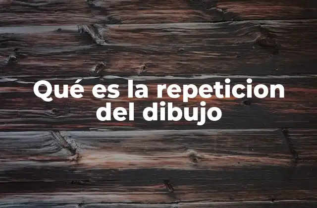 Qué es la Repeticion Del Dibujo