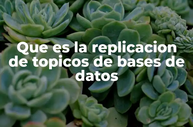 Que es la Replicacion de Topicos de Bases de Datos