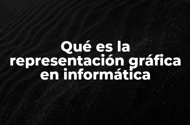Qué es la Representación Gráfica en Informática