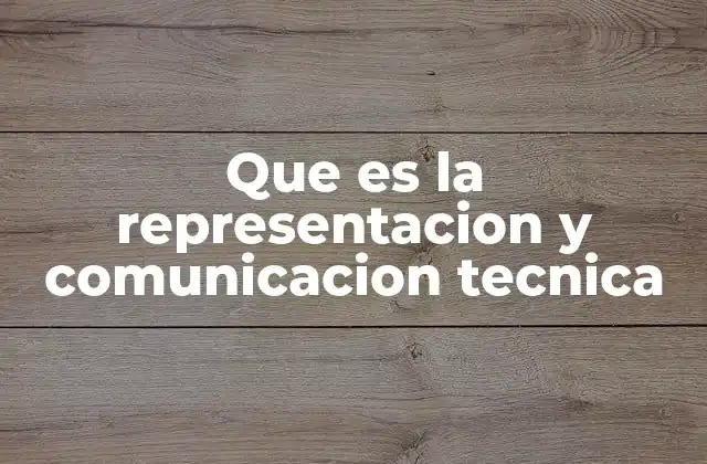 Que es la Representacion y Comunicacion Tecnica