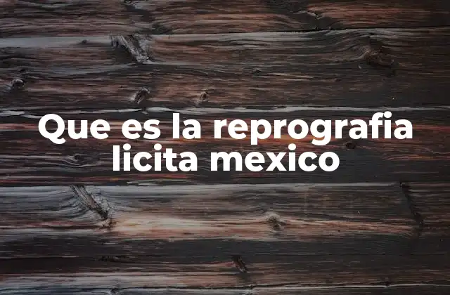 Que es la Reprografia Licita Mexico