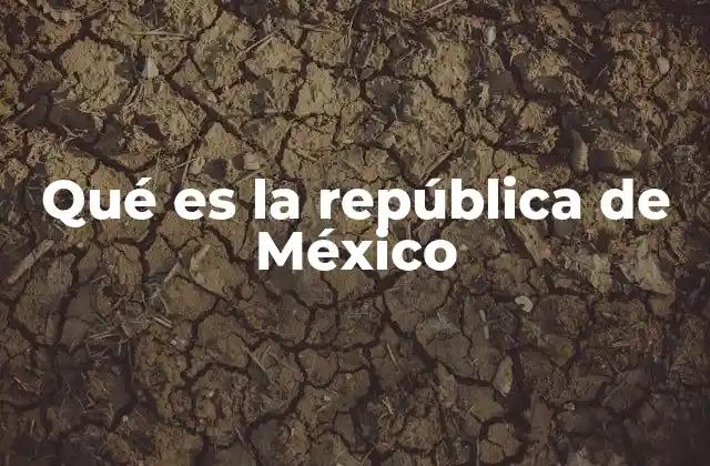 Qué es la República de México