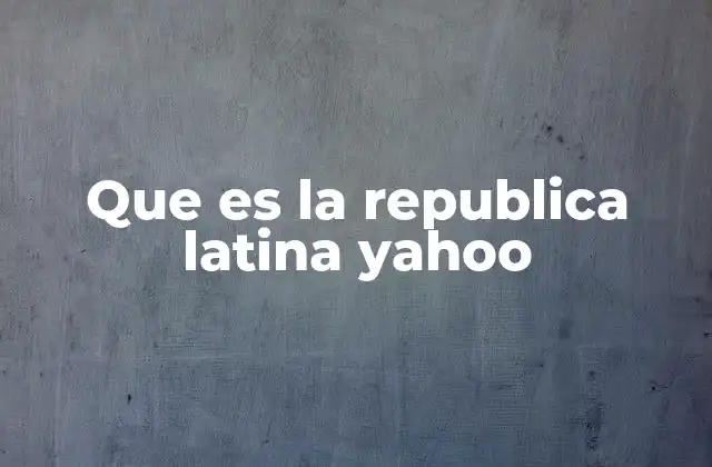 Que es la Republica Latina Yahoo