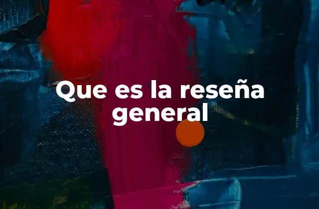 Que es la Reseña General