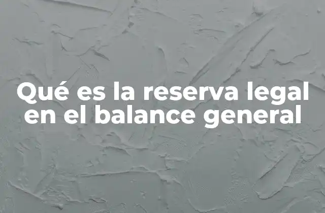 Qué es la Reserva Legal en el Balance General
