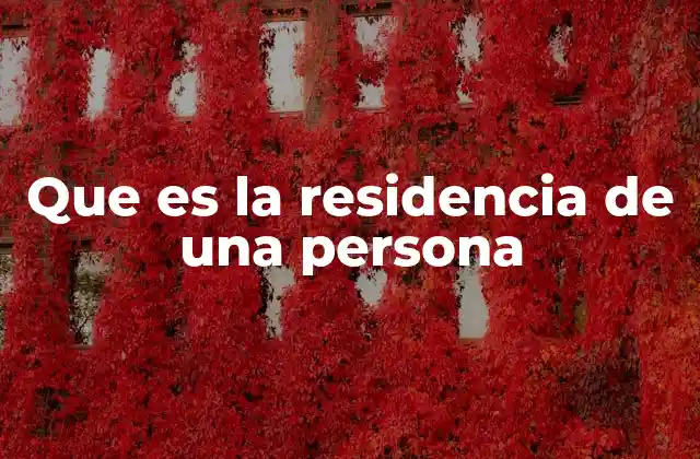 Que es la Residencia de una Persona