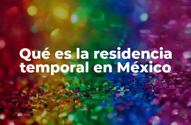 Qué es la Residencia Temporal en México