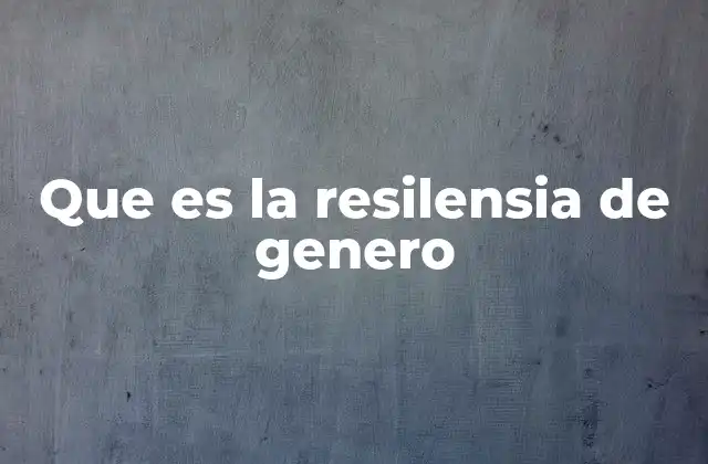Que es la Resilensia de Genero