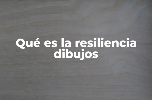 Qué es la Resiliencia Dibujos 2 Cómo se manifiesta la resiliencia en el arte visual