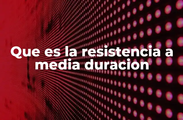 Que es la Resistencia a Media Duracion