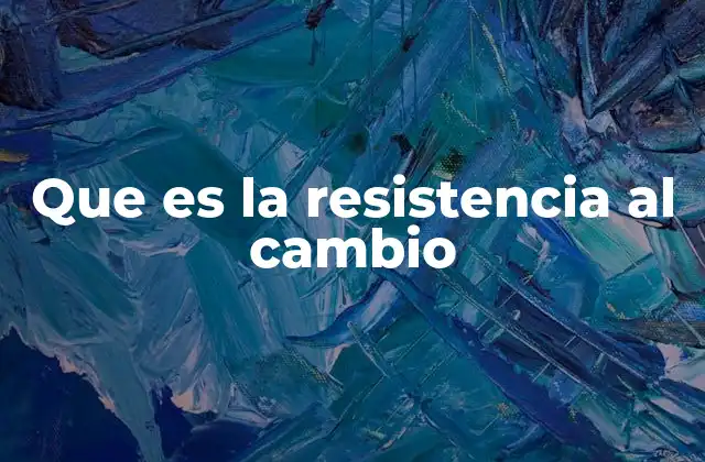 Que es la Resistencia Al Cambio