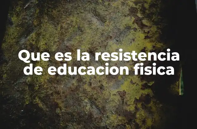Que es la Resistencia de Educacion Fisica