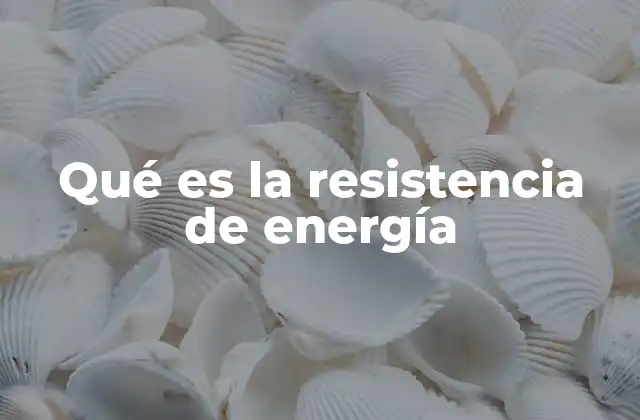 Qué es la Resistencia de Energía