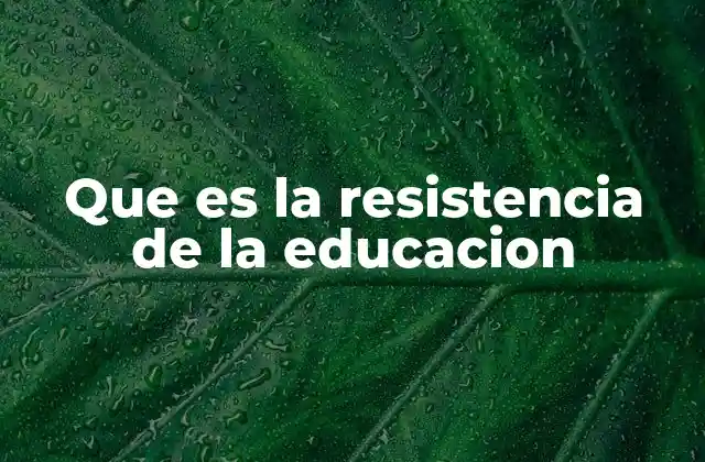 Que es la Resistencia de la Educacion