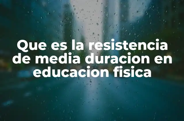Que es la Resistencia de Media Duracion en Educacion Fisica