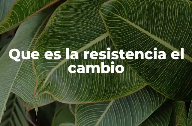 Que es la Resistencia el Cambio
