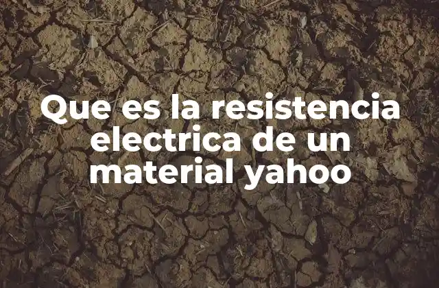 Que es la Resistencia Electrica de un Material Yahoo