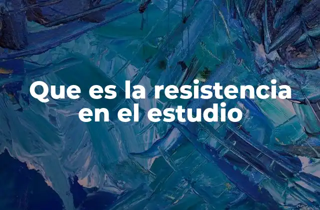 Que es la Resistencia en el Estudio