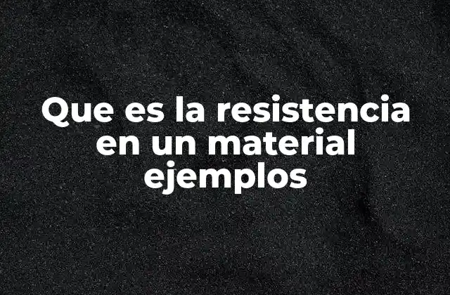 Que es la Resistencia en un Material Ejemplos