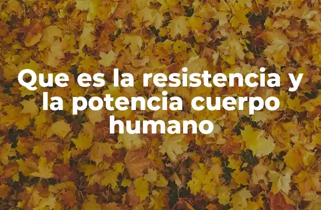 Que es la Resistencia y la Potencia Cuerpo Humano