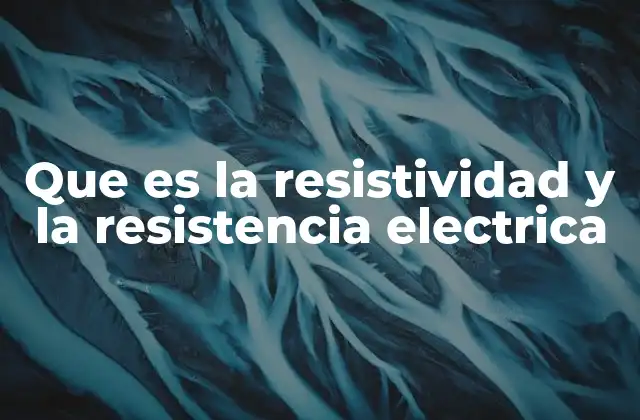 Que es la Resistividad y la Resistencia Electrica