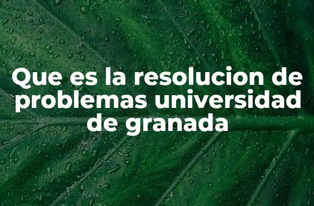 Que es la Resolucion de Problemas Universidad de Granada
