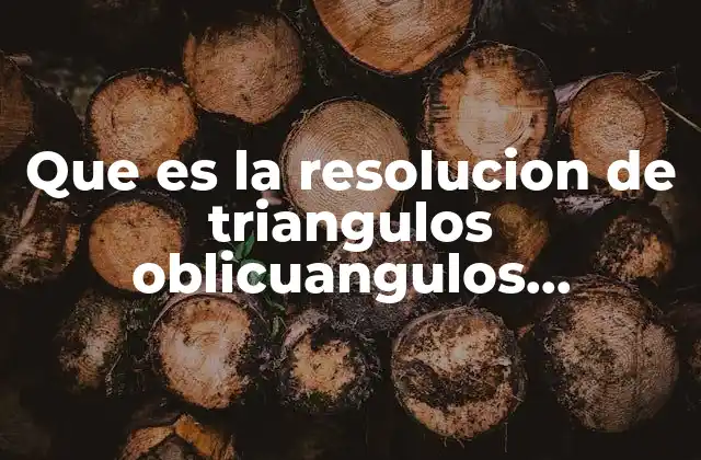 Que es la Resolucion de Triangulos Oblicuangulos Concepto