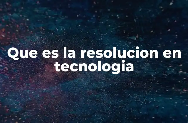 Que es la Resolucion en Tecnologia