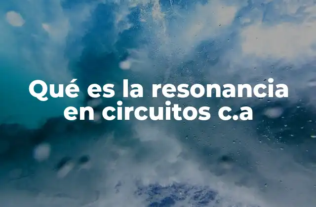 Qué es la Resonancia en Circuitos C.a