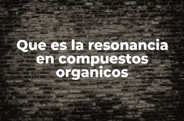 Que es la Resonancia en Compuestos Organicos