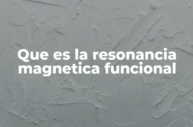 Que es la Resonancia Magnetica Funcional