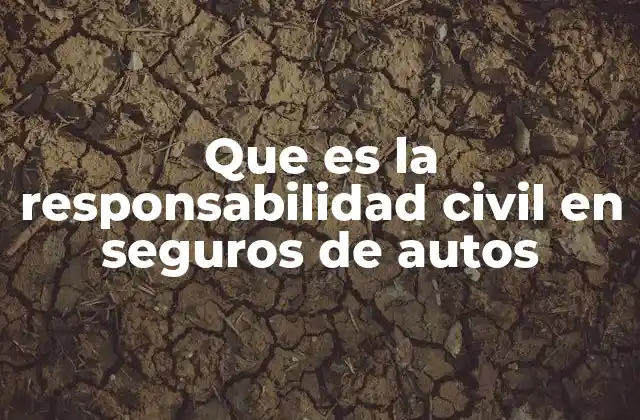 Que es la Responsabilidad Civil en Seguros de Autos