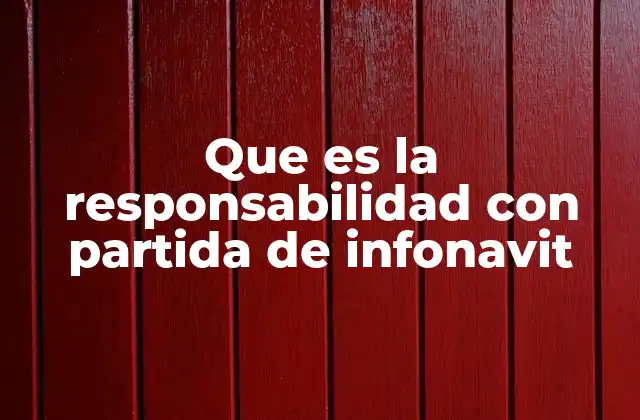 Que es la Responsabilidad con Partida de Infonavit