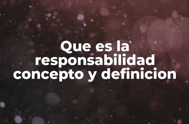 Que es la Responsabilidad Concepto y Definicion