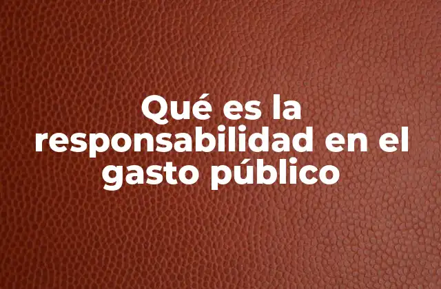 Qué es la Responsabilidad en el Gasto Público