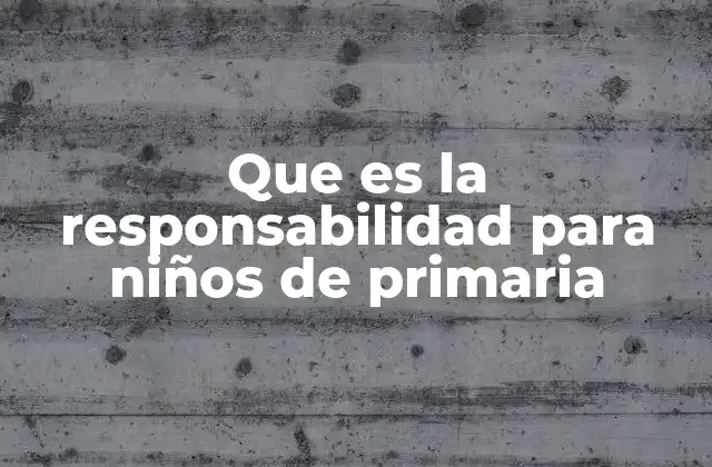 Que es la Responsabilidad para Niños de Primaria