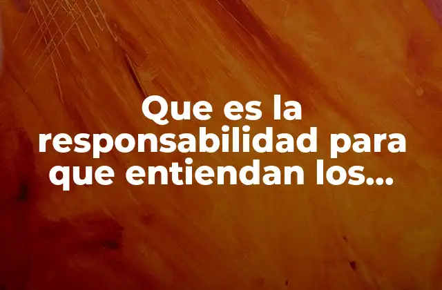 Que es la Responsabilidad para que Entiendan los Niños