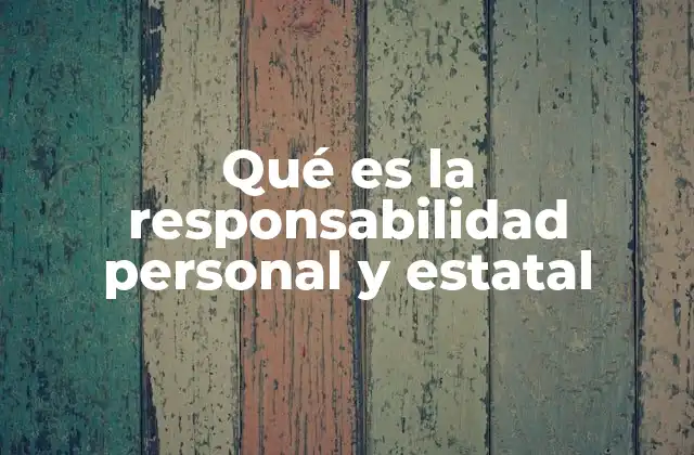 Qué es la Responsabilidad Personal y Estatal