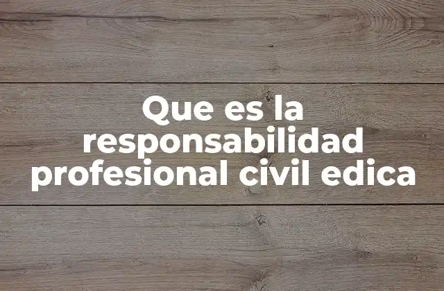 Que es la Responsabilidad Profesional Civil Edica